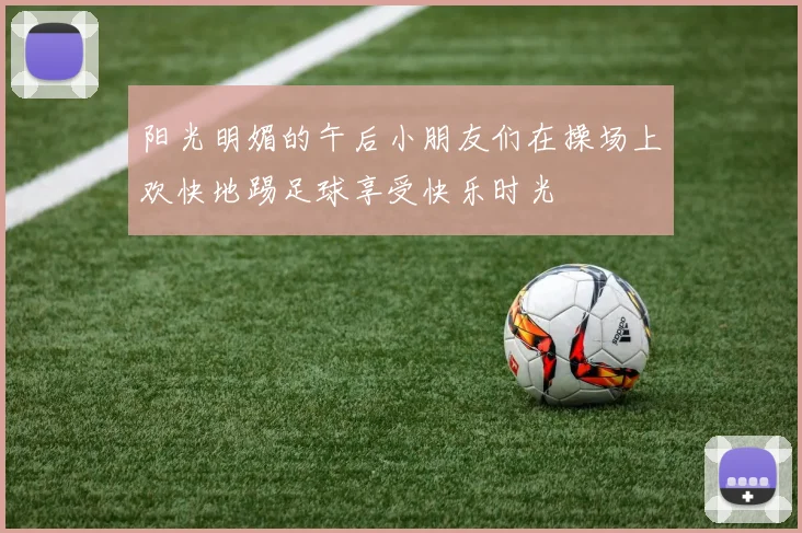阳光明媚的午后小朋友们在操场上欢快地踢足球享受快乐时光